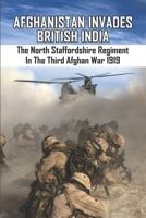 Afghanistan Invades British India: The North Staffordshire Regiment In The Third Afghan War 1919 B09PHH9Y59 Book Cover