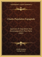 Chants Populaires Espagnols: Quatrains Et Seguidilles Avec Accompagnement Pour Piano (1882) 116033868X Book Cover