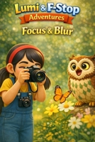 Lumi & F-stop Adventure: Focus & Blur: Discover the Magic of Focus and the Art of Blurring the world Around You! B0GTV8VB78 Book Cover