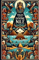 Tales from the Divine Nile: Stories of Ancient Egyptian Gods (Mythology Anthologies) B0CWPBFXMV Book Cover