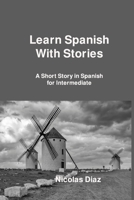 Learn Spanish With Stories: A Short Story in Spanish for Intermediate 1806250136 Book Cover