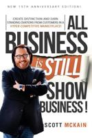 ALL Business is STILL Show Business: Create Distinction and Earn Standing Ovations From Customers in a Hyper-competitive Marketplace 1542858038 Book Cover