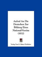 Aufruf An Die Deutschen Zur Bildung Eines National-Vereins (1832) 1162430834 Book Cover