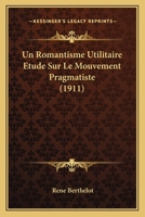 Un romantisme utilitaire; étude sur le mouvement pragmatiste 1287837131 Book Cover