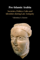 Pre-Islamic Arabia: Societies, Politics, Cults and Identities During Late Antiquity 100925300X Book Cover
