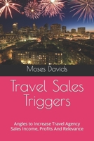 Travel Sales Triggers: Angles to Increase Travel Agency Sales Income, Profits And Relevance B09K1XG6TD Book Cover