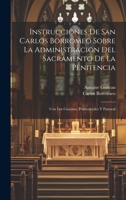 Instrucciones De San Carlos Borromeo Sobre La Administracion Del Sacramento De La Penitencia: Con Los Canones, Penitenciales Y Pastoral 1020963131 Book Cover