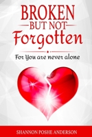 Broken But Not Forgotten: For You Are Never Alone 1693932016 Book Cover