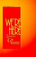 We're Here: An Investigation Into Gay Reincarnation 0966811208 Book Cover
