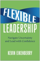 Flexible Leadership: Navigate Uncertainty and Lead with Confidence 1637746318 Book Cover