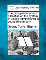 The principles of equity: a treatise on the system of justice administered in Courts of Chancery. 124006652X Book Cover