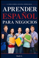 APRENDER ESPAÑOL DE NEGOCIOS: comunica con confianza y negociar acuerdos exitosos con clientes internacionales fácilmente (Domina Español Empresarial) (Spanish Edition) B0H7Z5D65C Book Cover