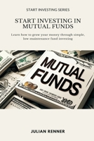 Start Investing in Mutual Funds: Learn how to grow your money through simple, low-maintenance fund investing 937177472X Book Cover