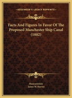 Facts And Figures In Favor Of The Proposed Manchester Ship Canal 1169510965 Book Cover