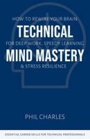 Technical Mind Mastery: How to Rewire Your Brain for Deep Work, Speedy Learning & Stress Resilience (Essential Career Skills for Technical Professionals) 1925996476 Book Cover