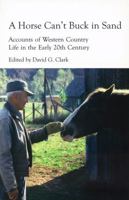 A Horse Can't Buck in Sand: Accounts of Western Country Life in the Early 20th Century 0976111802 Book Cover
