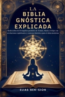 LA BIBLIA GNÓSTICA EXPLICADA: Redescubra los Evangelios perdidos de Tomás, María y Felipe con revelaciones espirituales y contexto histórico para el alma moderna (Spanish Edition) B0FJS33FTV Book Cover