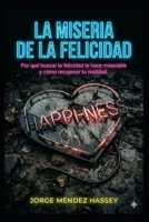 La Miseria de la Felicidad: Por qué buscar la felicidad te hace miserable y cómo recuperar tu realidad (Spanish Edition) B0GQVLTT1P Book Cover