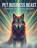 Pet Business Beast: From Shy To Soaring Success B0FVVXXN1L Book Cover