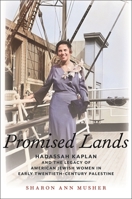 Promised Lands: Hadassah Kaplan and the Legacy of American Jewish Women in Early Twentieth-Century Palestine 147983274X Book Cover