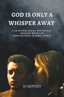 God is Only a Whisper Away: A Spiritual Guide for people dealing with the Narcissism/ Jezebel Spirit B0CQTK73XV Book Cover