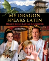 My Dragon Speaks Latin - Draco Meus Latine Loquitur - LATIN FOR KIDS Companion Reader 1088084796 Book Cover