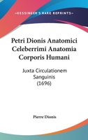 Petri Dionis Anatomici Celeberrimi Anatomia Corporis Humani: Juxta Circulationem Sanguinis (1696) 1120863112 Book Cover
