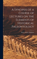 A Synopsis of a Course of Lectures on the Elements of Historical Paleontology 101828446X Book Cover