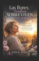 Las flores tambien sobreviven al invierno: Una historia de perdidas inesperadas, secretos familiares y la fortaleza de una madre frente a la adversida B0H96NFLBS Book Cover