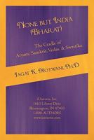 None but India (Bharat) The Cradle of Aryans, Sanskrit, Vedas, & Swastika: Aryan Invasion of India' and 'IE Family of Languages'Re-examined and Rebutted 1450261272 Book Cover