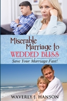 Miserable Marriage to Wedded Bliss: Save Your Marriage Fast 0359012264 Book Cover