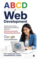 A B C D of Web Development: What No B.Tech, MCA, or Engineering Course Will Ever Teach You - But Every Successful Web Developer B0HB5J82JP Book Cover