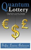 Quantum Lottery: Using Modern Scientific Principles to Win Any Lottery in the World! 1482550598 Book Cover