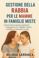 GESTIONE DELLA RABBIA PER LE MAMME IN FAMIGLIE MISTE: come le donne possono gestire la frustrazione con i figliastri, ridurre i conflitti e creare pace in casa (Italian Edition) B0FS5RKD6Y Book Cover