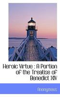 Heroic Virtue: A Portion of the Treatise of Benedict XIV 1014733499 Book Cover