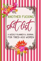 Another Fucking Shit List: A Weekly Planner & Journal for Tired-Ass Women: Funny Swearing Gift | Small Gifts for Sisters and Best Friends (Cuss Words Make Me Happy) 1790450241 Book Cover