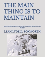THE MAIN THING IS TO MAINTAIN: AN ILLUSTRATED BOOK ON LIFE AS I'VE SEEN IT. ALL RHYME NO REASON B0F1YYY8J1 Book Cover