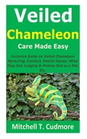 Veiled Chameleon Care Made Easy: Inclusive Guide on Veiled Chameleon Nurturing; Conduct, Health Issues, What They Eat, Lodging & Picking One as a Pet, Etc. B096LPVB2Q Book Cover