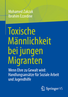 Toxische Männlichkeit bei jungen Migranten: Wenn Ehre zu Gewalt wird: Handlungsansätze für Soziale Arbeit und Jugendhilfe (German Edition) 3658496355 Book Cover