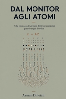 DAL MONITOR AGLI ATOMI: Che cosa accade davvero dentro il computer quando esegui il codice (Informatica Pratica: Programmazione e Intelligenza Artificiale) (Italian Edition) B0HCXHYL6Z Book Cover