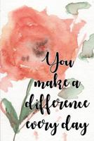 You Make a Difference Every Day Notebook 1791788238 Book Cover