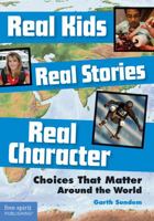 Real Kids, Real Stories, Real Character: Choices That Matter Around the World 1631980262 Book Cover