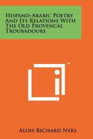 Hispano-Arabic Poetry And Its Relations With The Old Provencal Troubadours 1258168421 Book Cover