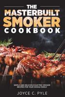 The Masterbuilt Smoker Cookbook: Simple and Delicious Electric Smoker Recipes for Your Whole Family 1723006246 Book Cover
