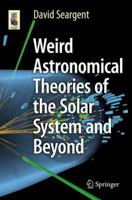 Weird Astronomical Theories of the Solar System and Beyond (Astronomers' Universe) Counterintuitive Notions about the Cosmos 3319252933 Book Cover