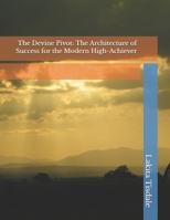 The Devine Pivot: The Architecture of Success for the Modern High-Achiever (Victory Lap Series-A God-Led Pathway for Meaningful Success) B0GF6MYGST Book Cover
