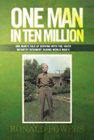 One Man in Ten Million: One Man's Tale of Serving with the 104th Infantry Regiment During World War II 1479787337 Book Cover