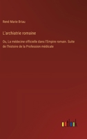 L'archiatrie romaine: Ou, La médecine officielle dans l'Empire romain. Suite de l'histoire de la Profession médicale 3385025176 Book Cover