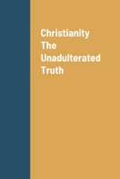 Christianity the Unadulterated Truth 057868148X Book Cover