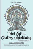 Third eye and chakras awakening for beginners: A beginners guide to increase your positive energy, to find spiritual enlightenment by unblocking your 7 chakras like your third eye. 1838379711 Book Cover